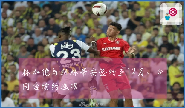 林加德与科林蒂安签约至12月，合同含续约选项