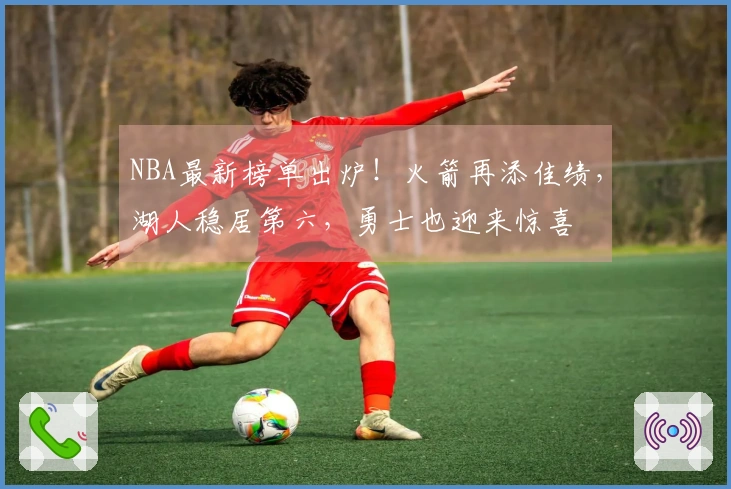 NBA最新榜单出炉！火箭再添佳绩，湖人稳居第六，勇士也迎来惊喜