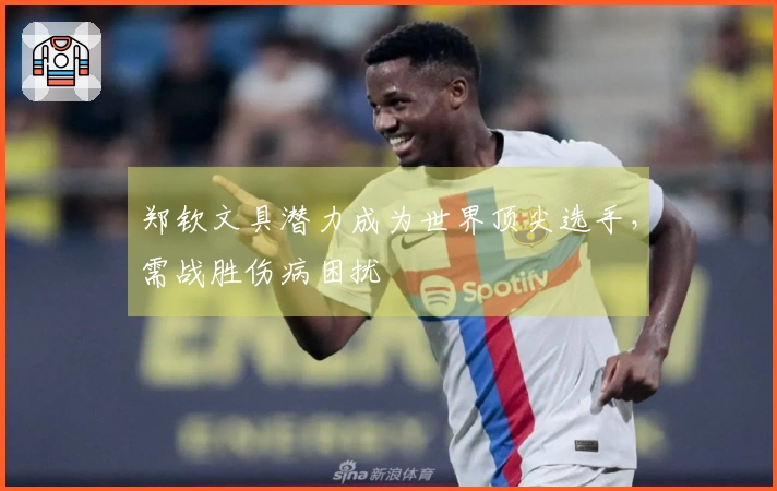 郑钦文具潜力成为世界顶尖选手，需战胜伤病困扰