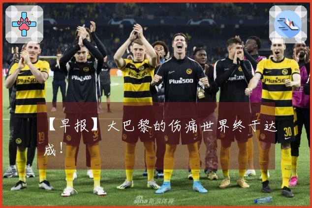 【早报】大巴黎的伤痛世界终于达成！